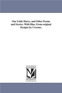 Our Little Harry, and Other Poems and Stories. With Illus. From original Designs by Croome.