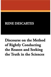 Discourse on the Method of Rightly Conducting the Reason and Seeking the Truth in the Sciences