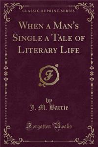 When a Man's Single a Tale of Literary Life (Classic Reprint)
