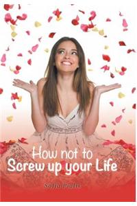 How Not to Screw Up Your Life
