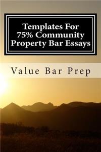 Templates for 75% Community Property Bar Essays: Community Property Exams Are Chiefly Concerned with Who Owns What During Marriage, and Who Gets It After Marriage.