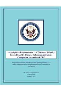 Investigative Report on the U.S. National Security Issues Posed by Chinese Telecommunications Companies Huawei and ZTE