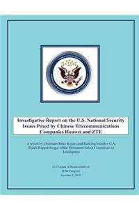 Investigative Report on the U.S. National Security Issues Posed by Chinese Telecommunications Companies Huawei and ZTE