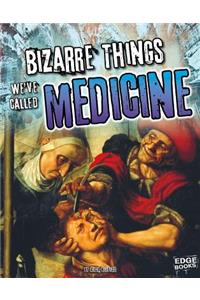 Bizarre Things We've Called Medicine