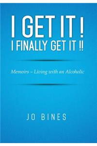 I Get It ! I Finally Get It !!: Memoirs - Living with an Alcoholic