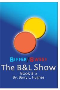 The B&l Show: Book 5: Bitter/Sweet