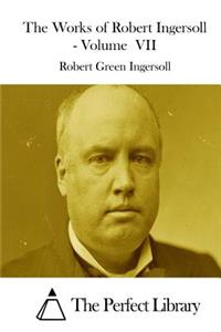 Works of Robert Ingersoll - Volume VII