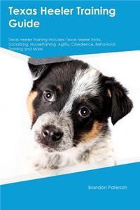Texas Heeler Training Guide Texas Heeler Training Includes: Texas Heeler Tricks, Socializing, Housetraining, Agility, Obedience, Behavioral Training and More