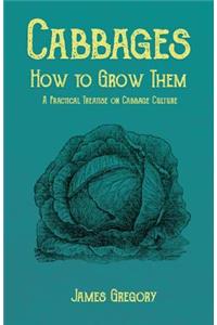 Cabbages - How to Grow Them - A Practical Treatise on Cabbage Culture