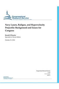 Navy Lasers/ Railgun/ And Hypervelocity Projectile: Background and Issues for Congress: Background and Issues for Congress