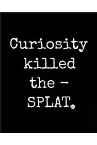 Curiosity Killed the - Splat