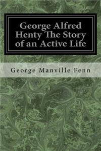 George Alfred Henty The Story of an Active Life