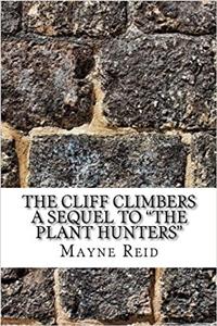 The Cliff Climbers a Sequel to the Plant Hunters