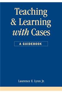 Teaching and Learning with Cases