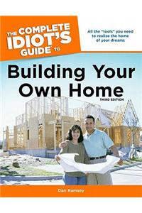 The Complete Idiot's Guide to Building Your Own Home