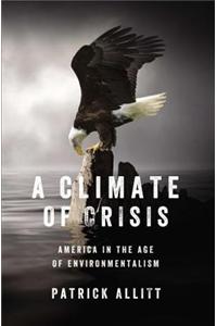 A Climate of Crisis: America in the Age of Environmentalism