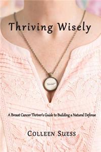 Thriving Wisely: A Breast Cancer Thriver's Guide to Building a Natural Defense