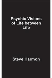 Psychic Visions of Life Between Life