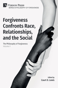 Forgiveness Confronts Race, Relationships, and the Social: The Philosophy of Forgiveness - Volume V