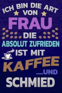 Ich bin die Art von Frau die absolut zufrieden ist mit Kaffee und SCHMIED