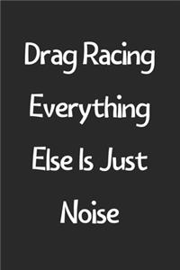 Drag Racing Everything Else Is Just Noise