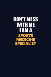 Don't Mess With Me I Am A Sports medicine specialist: Career journal, notebook and writing journal for encouraging men, women and kids. A framework for building your career.