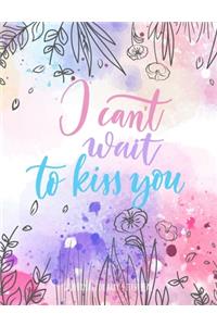 I Can't Wait To Kiss You