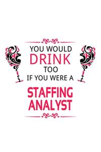 You Would Drink Too If You Were A Staffing Analyst