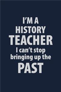 I'm a History Teacher I can't stop bringing up the Past