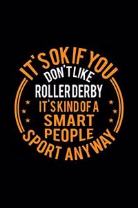 It's Okay If You Don't Like Roller Derby It's Kind Of A Smart People Sport Anyway