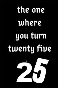 The One Where You Turn Twenty Five