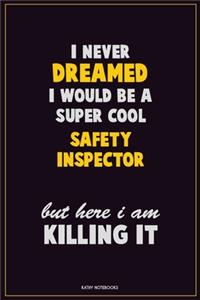 I Never Dreamed I would Be A Super Cool Safety Inspector But Here I Am Killing It