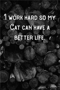 I work hard so my Cat can have a better life.