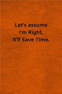Let's assume I'm Right, It'll Save Time
