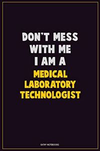Don't Mess With Me, I Am A Medical Laboratory Technologist