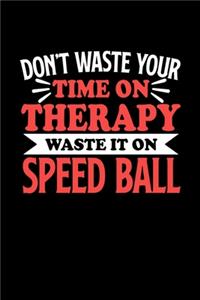 Don't Waste Your Time On Therapy Waste It On Speed Ball: Graph Paper Notebook with 120 pages 6x9 perfect as math book, sketchbook, workbookGift for Speed Ball Fans and Coaches