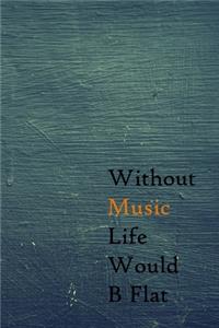 Without Music Life Would B Flat