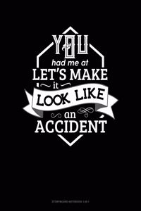 You Had Me At Let's Make It Look Like An Accident