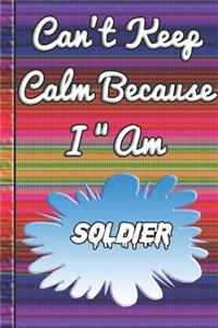 Can't Keep Calm Because I Am A Soldier