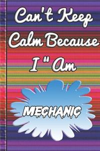 Can't Keep Calm Because I Am A Mechanic