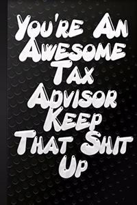 You're An Awesome Tax Advisor Keep That Shit Up