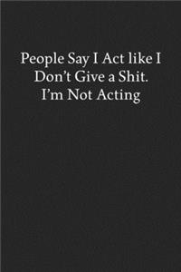 People Say I Act like I Don't Give a Shit. I'm Not Acting