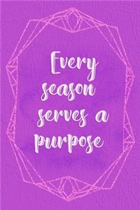 Every Season Serves A Purpose.