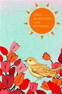 Vögel Beobachten und Bestimmen: Notizbuch für Vogelbeobachter, Cover mit bunten Blumen für Gartenfreunde