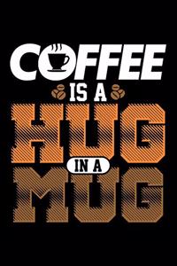 Coffee Is A Hug In A Mug