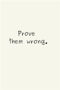 Prove them wrong.