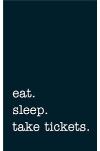 eat. sleep. take tickets. - Lined Notebook