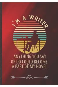 I'm a Writer Anything You Say or Do Could Become a Part of My Novel