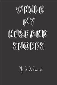 While My Husband Snores My To Do Journal