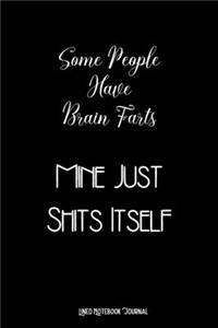 Some People Have Brain Farts, Mine Just Shits Itself Lined Notebook Journal